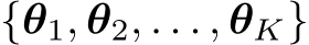  {θ1, θ2, . . . , θK}