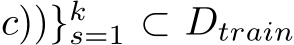 c))}ks=1 ⊂ Dtrain