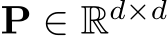 �P ∈ Rd×d