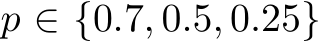  p ∈ {0.7, 0.5, 0.25}