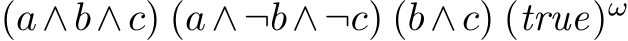  (a∧b∧c) (a∧¬b∧¬c) (b∧c) (true)ω