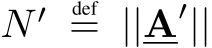  N ′ def= ||A′||