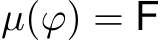  µ(ϕ) = F