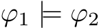 ϕ1 |= ϕ2