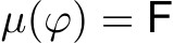  µ(ϕ) = F