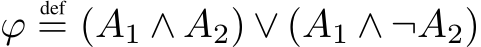 ϕdef= (A1 ∧ A2) ∨ (A1 ∧ ¬A2)