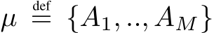  µ def= {A1, .., AM}