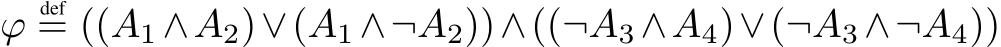  ϕdef= ((A1 ∧A2)∨(A1 ∧¬A2))∧((¬A3 ∧A4)∨(¬A3 ∧¬A4))