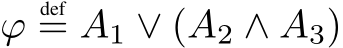  ϕdef= A1 ∨ (A2 ∧ A3)