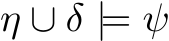 η ∪ δ |= ψ