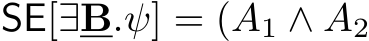  SE[∃B.ψ] = (A1 ∧ A2