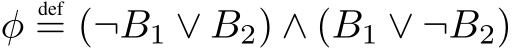  φdef= (¬B1 ∨ B2) ∧ (B1 ∨ ¬B2)