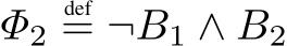  Φ2def= ¬B1 ∧ B2