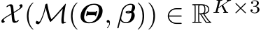  X(M(Θ, β)) ∈ RK×3