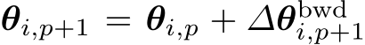  θi,p+1 = θi,p + ∆θbwdi,p+1