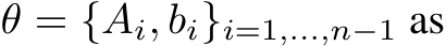  θ = {Ai, bi}i=1,...,n−1 as