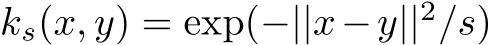  ks(x, y) = exp(−||x−y||2/s)