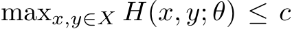  maxx,y∈X H(x, y; θ) ≤ c