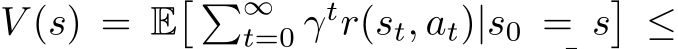  V (s) = E� �∞t=0 γtr(st, at)|s0 = s�≤