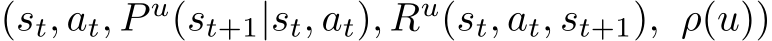  (st, at, P u(st+1|st, at), Ru(st, at, st+1), ρ(u))