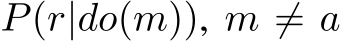  P(r|do(m)), m ̸= a