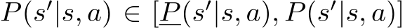  P(s′|s, a) ∈ [P(s′|s, a), P(s′|s, a)]
