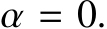  α = 0.