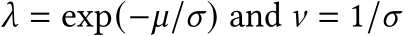  𝜆 = exp(−𝜇/𝜎) and 𝜈 = 1/𝜎