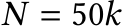  𝑁 = 50𝑘