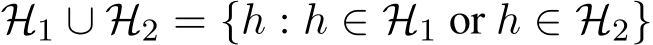  H1 ∪ H2 = {h : h ∈ H1 or h ∈ H2}