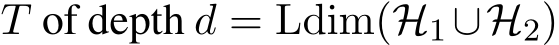  T of depth d = Ldim(H1 ∪H2)