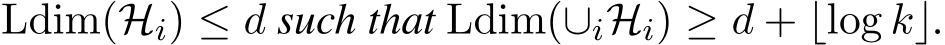 Ldim(Hi) ≤ d such that Ldim(∪iHi) ≥ d + ⌊log k⌋.