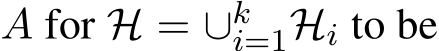  A for H = ∪ki=1Hi to be