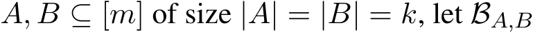  A, B ⊆ [m] of size |A| = |B| = k, let BA,B