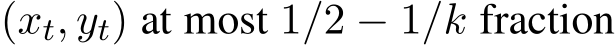  (xt, yt) at most 1/2 − 1/k fraction