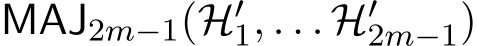  MAJ2m−1(H′1, . . . H′2m−1)