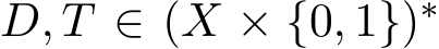 D, T ∈ (X × {0, 1})∗