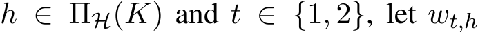  h ∈ ΠH(K) and t ∈ {1, 2}, let wt,h
