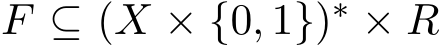  F ⊆ (X × {0, 1})∗ × R