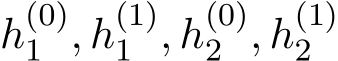  h(0)1 , h(1)1 , h(0)2 , h(1)2