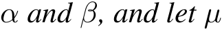  α and β, and let µ