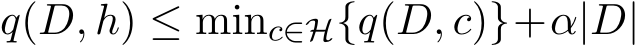  q(D, h) ≤ minc∈H{q(D, c)}+α|D|