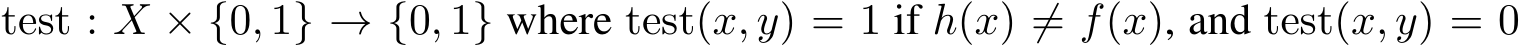  test : X × {0, 1} → {0, 1} where test(x, y) = 1 if h(x) ̸= f(x), and test(x, y) = 0