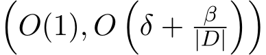 �O(1), O�δ + β|D|��