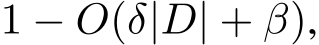  1 − O(δ|D| + β),