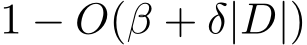 1 − O(β + δ|D|)