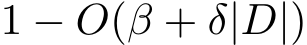  1 − O(β + δ|D|)