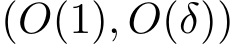  (O(1), O(δ))