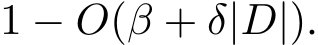  1 − O(β + δ|D|).