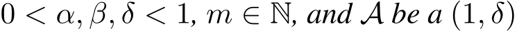  0 < α, β, δ < 1, m ∈ N, and A be a (1, δ)